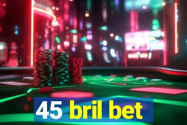 45 bril bet